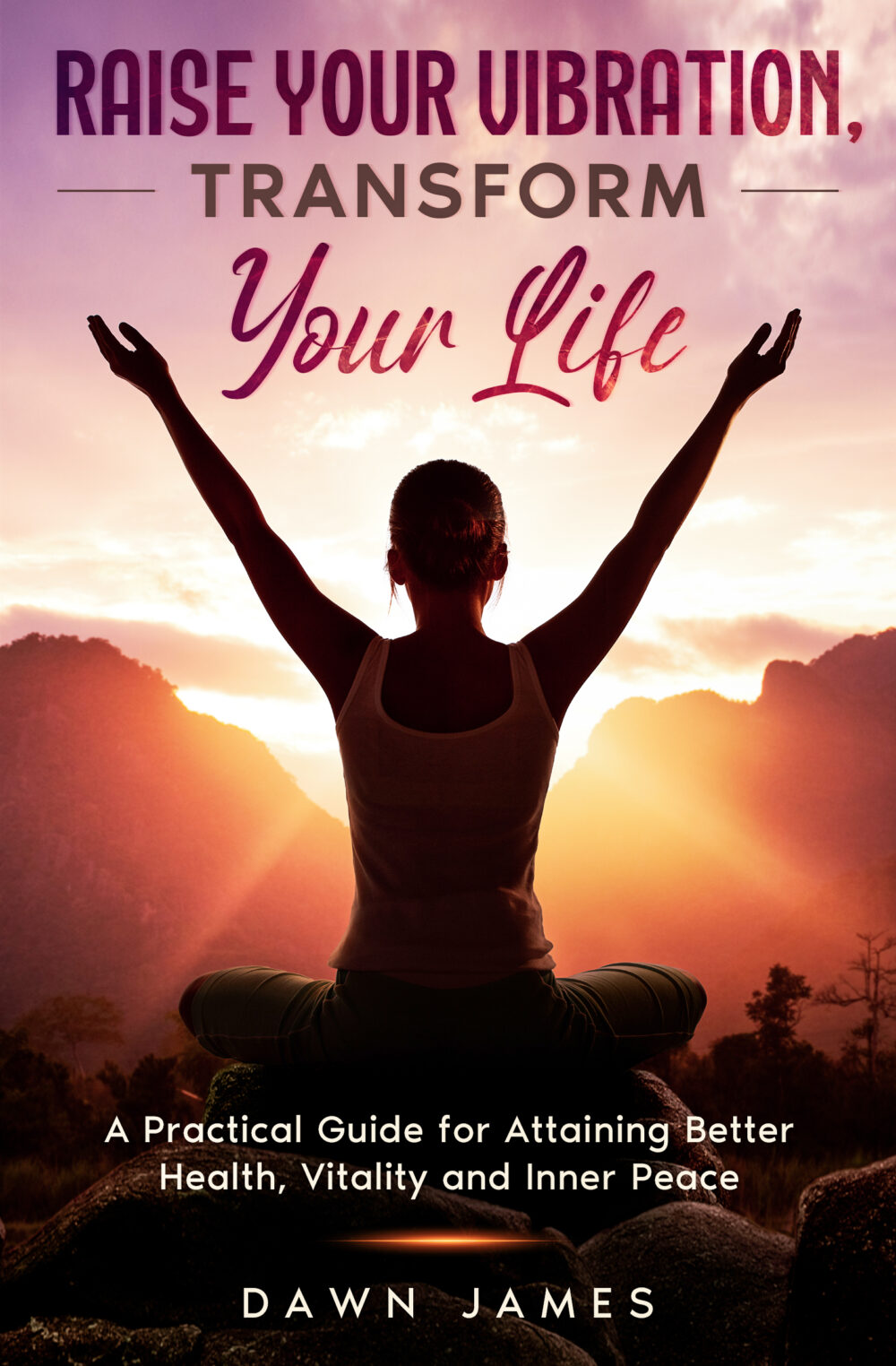 Raise Your Vibration Transform Your Life